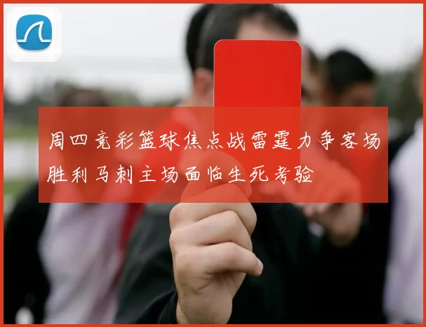 周四竞彩篮球焦点战雷霆力争客场胜利马刺主场面临生死考验